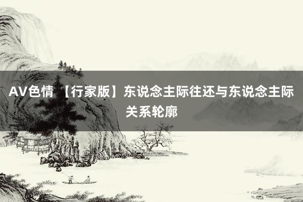 AV色情 【行家版】东说念主际往还与东说念主际关系轮廓