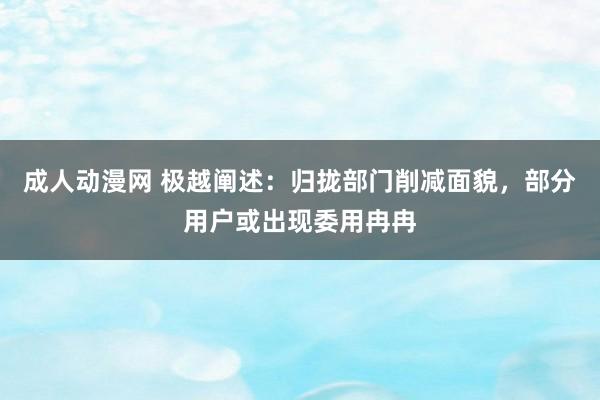 成人动漫网 极越阐述：归拢部门削减面貌，部分用户或出现委用冉冉